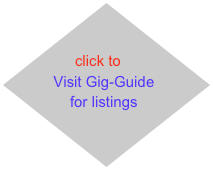 

     click to
      Visit Gig-Guide      
       for listings